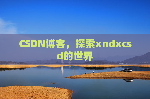 CSDN博客，探索xndxcsd的世界