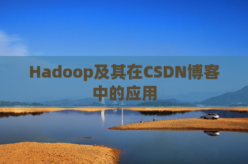 Hadoop及其在CSDN博客中的应用
