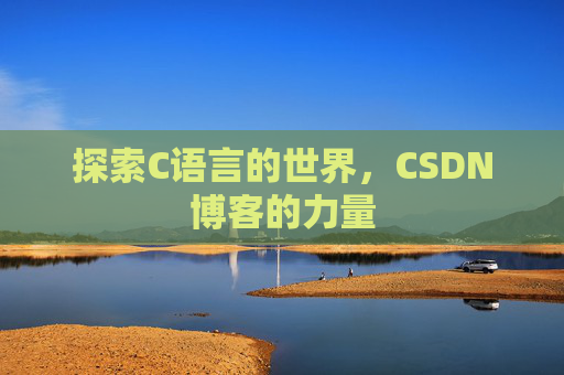 探索C语言的世界，CSDN博客的力量